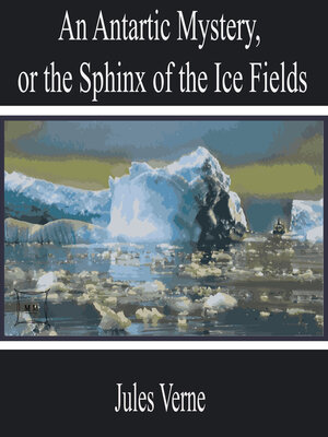 cover image of An Antarctic Mystery, or the Sphinx of the Ice Fields